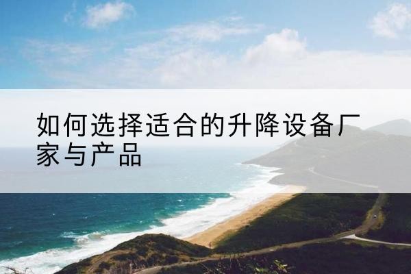 红原电动升降平台厂家-如何选择适合的升降设备厂家与产品