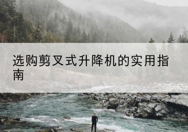 红原剪叉式升降机怎么选-选购剪叉式升降机的实用指南