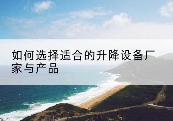 红原电动升降平台厂家-如何选择适合的升降设备厂家与产品